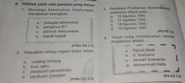 A. Pilihlah salah satu jawaban yang benari 1. Menjaga ke bersihan lingkungan merupakan kewajiban __ a. petugas kebersihan b. pengurus RT C. seluruh masyarakat