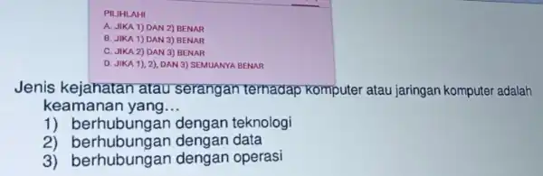 PILIHLAHI A. JIKA 1) DAN 2) BENAR B. JIKA 1) DAN 3) BENAR C. JIKA 2) DAN 3) BENAR D. JIKA 1), 2)DAN 3)