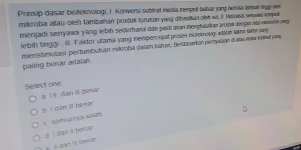 Prinsip dasar bioteknologi 1. Konversi subtrat media menjadi bahan yang bernila tambah tinggi oleh mikroba atau oleh tambahan produk turunan yang dihasilkan oleh sel.