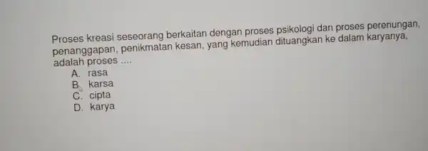 Proses kre as i seseorang berkaitar dengan proses psikologi dan proses perenungan, penang gapan, per nikmatan kesan, yang kemudian dituangke an ke dalam karyanya,