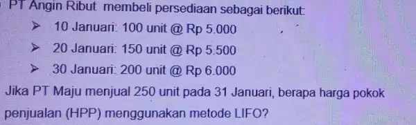 PT Angin Ribut membeli persediaan sebagai berikut 10 Januari: 100 unit @ Rp5.000 20 Januari: 150 unit @ Rp5.500 30 Januari: 200 unit @