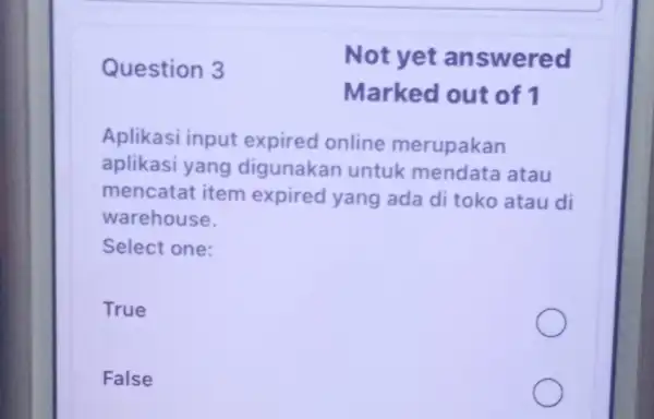 Question 3 Aplikasi input expired online merupakan aplikasi yang digunakar untuk mendata atau mencatat item expired yang ada di toko atau di warehouse. Select