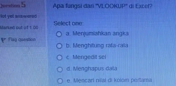 question 5) Apa fungsi dari "VLOOKUP" di Excel? Select one: Menjumlahkan angka b. Menghitung rata-rata c. Mengedit se d. Menghapus data e. Mencari nilai