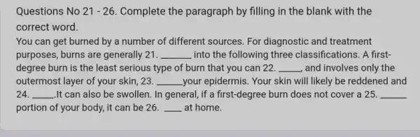 Questions No 21-26 Complete the paragraph by filling in the blank with the correct word. You can get burned by a number of different