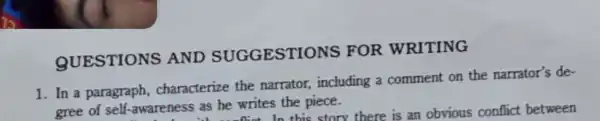 QUESTIONS AND SUGGESTIONS FOR WRITING 1. In a paragraph,characterize the narrator, including a comment on the narrator's de- gree of self -awareness as he