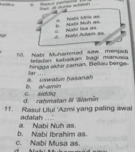 Rasul pertamadalal Swt.di pertan adalah __ a. Nabi Idris as b. Nabi Nuh as c. Nabi Isa as. d. Nabi Adam as 10. Nabi