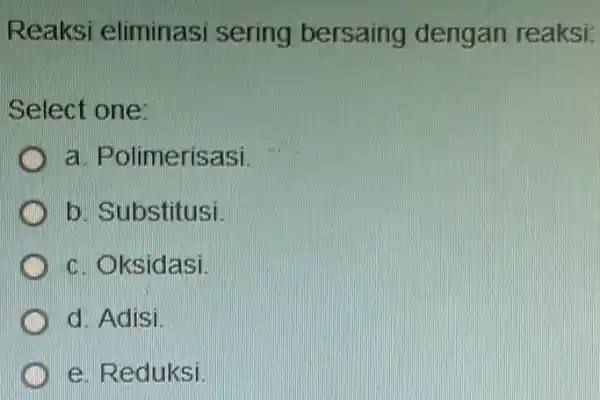 Reaksi eliminasi sering bersaing dengan reaksi: Select one: a. Polimerisasi. b. Substitusi c. Oksidasi d. Adisi e. Reduksi