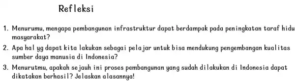 Refleksi 1. Menurumu , mengapa pembangunan infrastruktur dapat berdampak pada peningkatan taraf hidu masyarakat? 2. Apa hal yg dapat kita lakukan sebagai pelajar untuk