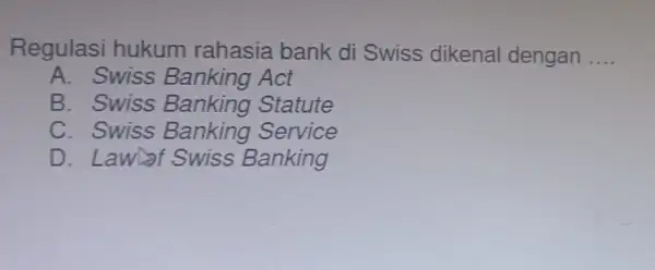 Regulasi hukum rahasia bank di Swiss dikenal dengan __ A. Swiss Banking Act B. Swiss Banking Statute C. Swiss Banking Service D. Lawlsf Swiss