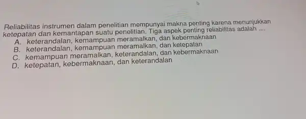 Reliabilitas instrumen dalam penelitian mempunyai makna pentir g kare na me nunjukka in ketepatan dar kemantapan suatu penelit ian. Tiga a spek pe nting