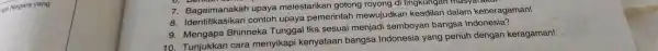 rga Negara yang 7. Bagaimanakah upaya melestarikan gotong royong di lingkungan masyarakat 8.Identifikasikan contoh upaya pemerintar mewujudkan keadilan dalam keberagaman! 9. Mengapa Bhinneka Tunggal