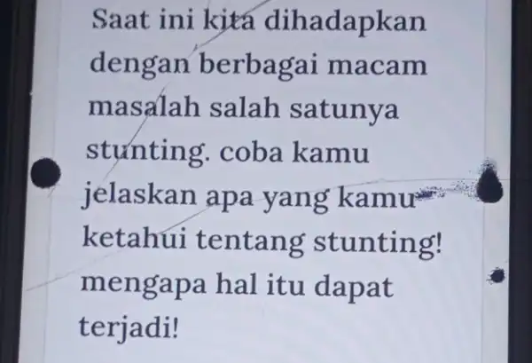 Saat ini kita dihadapkan dengan berbagai macam masalah salah satunya stunting coba kamu jelaskan apa yang kamu- ketahui tentang stunting! mengapa hal itu dapat