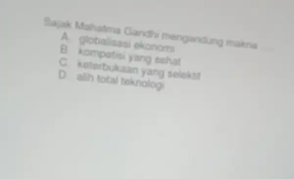 Sajak Mahatma Gandhi mengandung makna __ A. globalisasi ekonomi B. kompetisi yang sohat C. ketertu kaan yang seloktif D. alih total toknolog