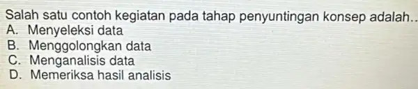 Salah satu contoh kegiatan pada tahap penyuntingan konsep adalah __ A . Menyeleksi data B Menggolongkar I data C . Menganalisis data D Memeriksa