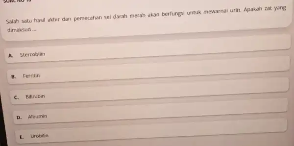 Salah satu hasil akhir dari pemecahan sel darah merah akan berfungsi untuk mewarnai urin Apakah zat yang dimaksud __ A. Stercobilin B. Ferritin C.