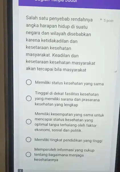 Salah satu penyebab rendahnya 5 poin angka harapan hidup di suatu negara dan wilayah disebabkan karena ketidakadilan dan kesetaraan kesehatan masyarakat Keadilan dan kesetaraan