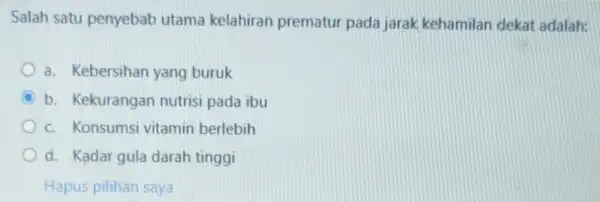 Salah satu penyebab utama kelahiran prematur pada jarak kehamilan dekat adalah: a. Kebersihan yang buruk C b. Kekurangan nutrisi pada ibu c. Konsumsi vitamin