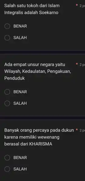 Salah satu tokoh dari Islam Integralis adalah Soekarno BENAR SALAH Ada empat unsur negara yaitu Wilayah,Kedaulatan , Pengakuan, Penduduk BENAR SALAH karena memilik i