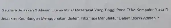 Saudara Jelaskan 3 Alasan Utama Minat Masarakat Yang Tinggi Pada Etika Komputer Yaitu :? Jelaskan Keuntungan Menggunakar Sistem Informasi Manufaktur Dalam Bisnis Adalah?