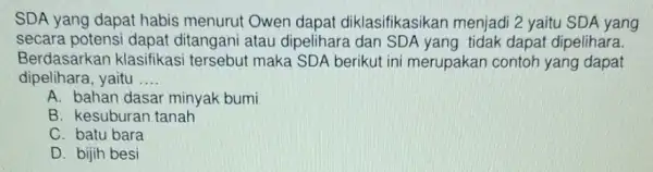 SDA yang dapat habis menurut Owen dapat diklasifikasikan menjadi 2 yaitu SDA yang secara potensi dapat ditangani atau dipelihar a dan SDA yang tidak