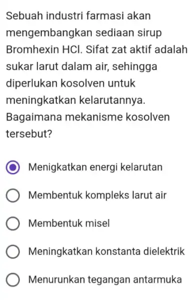 Sebuah industri farmasi akan mengembangkan sediaan sirup Bromhexin HCl . Sifat zat aktif adalah sukar larut dalam air, sehingga diperlukan kosolven untuk meningkatkan kelarutannya.