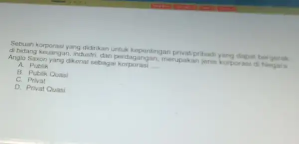 Sebuah korporasi yang didirikan untuk kepentingan privat/pribad yang dapat bergerak di bidang keuanga n, industri, dan perdaganga n, merupakan jenis korporasi di Negara Anglo