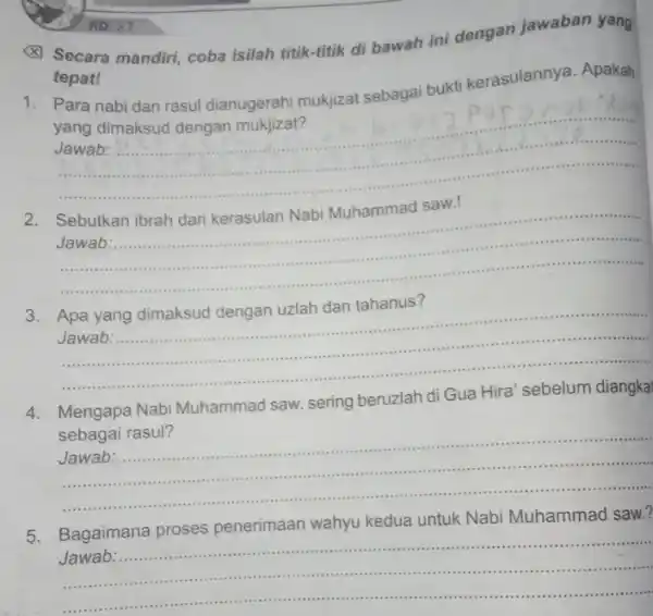 Secara mandiri, coba isilah titik-titik di bawah ini dengan jawaban yang tepat! 1. Para nabi dan rasul dianugerahi mukjizat sebagai bukti kerasulannya Apakah yang