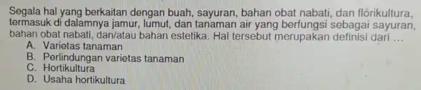 Segala hal yang berkaitan dengan buah , sayuran , bahan obat nabati, dan flórikultura, termasuk di dalamnya jamur , lumut, dan tanaman air yang