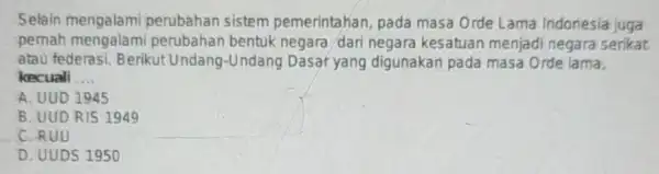 Selain mengalami perubahan sistem pemerintahan, pada masa Orde Lama Indonesia juga pernah perubahar bentuk negara dari negara kesatuan menjad negara serikat atau federasi. Berikut