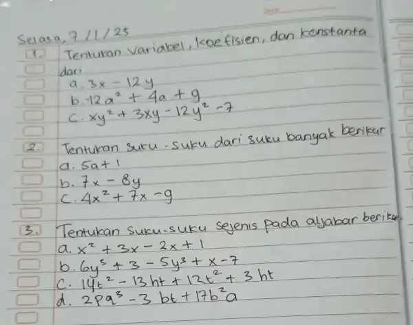 Selasa, 7 / 1 / 25 1. Tentukan Variabel, koefisien, dan konstanta dari a. 3 x-12 y b. -12 a^2+4 a+9 c. x y^2+3