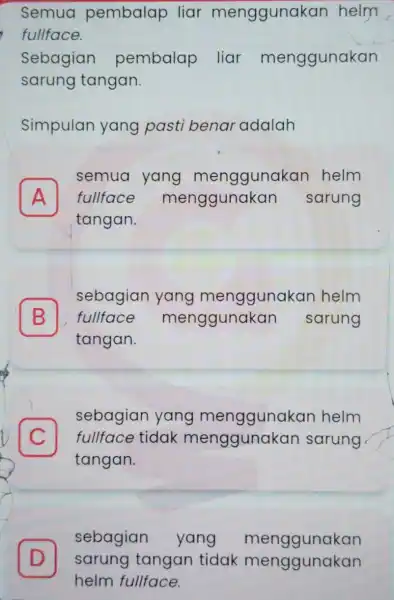 Semua pembalap liar menggunakan helm fullface. Sebagian pembalap liar menggunakan sarung tangan. Simpulan yang past benar adalah A tangan. semua yang menggunakan helm fullface