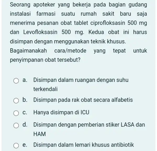 Seorang apoteker yang bekerja pada bagian gudang instalasi farmasi suatu rumah sakit baru saja menerima pesanan obat tablet ciprofloksasin 500 mg dan Levofloksasin 500