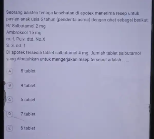 Seorang asisten tenaga kesehatan di apotek menerima resep untuk pasien anak usia 6 tahun (penderita asma)dengan obat sebagai berikut: R/ Salbutamol 2 mg Ambroksol