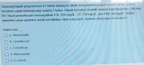 Seorang bapak yang berusia 51 tahun datang ke klinik mengeluhkan pegal seluruh lubuh, gejala tersebut sudah berlangsung selama 1 bulan. Bapak tersebut memiliki riwayal