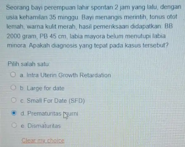 Seorang bayi perempuan lahir spontan 2 jam yang lalu, dengan usia kehamilan 35 minggu. Bayi menangis merintih, tonus otot lemah, warna kulit merah. hasil