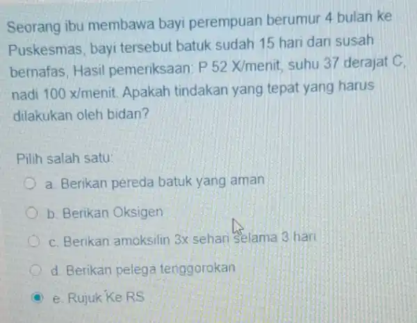 Seorang ibu membawa bayi perempuan berumur 4 bulan ke Puskesmas, bayi tersebut batuk sudah 15 hari dan susah bernafas, Hasil pemeriksaan: P52X/menit suhu 37