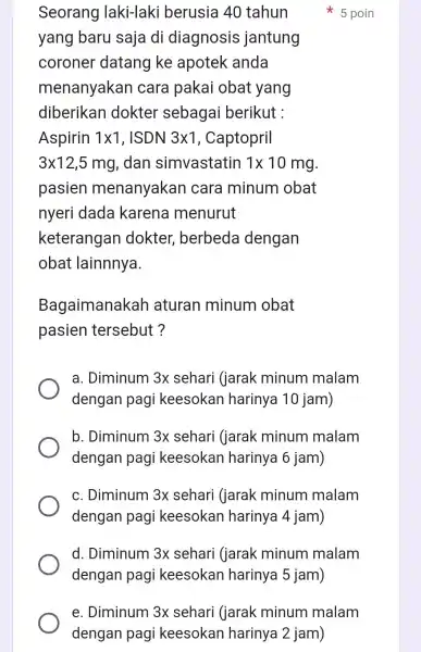 Seorang laki-laki berusia 40 tahun yang baru saja di diagnosis jantung coroner datang ke apotek anda menanyakan cara pakai obat yang diberikan dokter sebagai