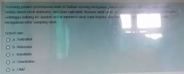 Seorang pasien perempuan usia 32 tahun sedano menjalani pengobatan tukal lambuias oleh dokter beliau diberi obat antasida, omz dan sukralfat. Namun akhir-al hif/in beliausening