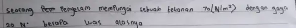 seorang Pem Penyelam mempunyai sebuah telanan 70(mathrm(~N) / mathrm(m)^2) dengan gay 20 mathrm(~N) berapa was alasnya