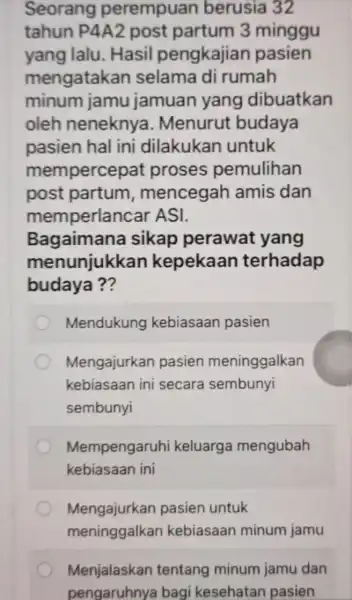 Seorang perempuan berusia 32 tahun P4A2 post partum 3 minggu yang lalu . Hasil pengkajian pasien mengatakan selama di rumah minum jamu jamuan yang