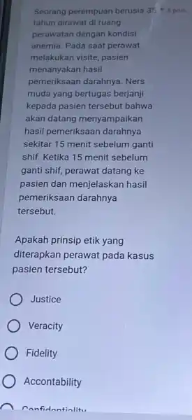 Seorang perempuan berusia 35 poin tahun dirawat di ruang perawatan dengan kondisi anemia. Pada saat perawat melakukan visite, pasien menanyakan hasil pemeriksaan darahnya .