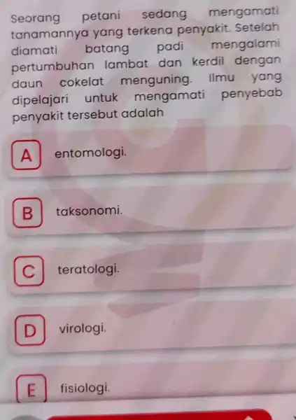 Seorang petani sedang mengamati tanamannya yang terkena penyakit.Setelah diamati batang padi mengalami pertumbuhan lambat dan kerdil dengan daun cokelat menguning.Ilmu yang dipelajari untuk mengamat