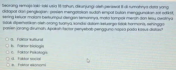 Seorang remaja laki-laki usia 18 tahun, dikunjungi oleh perawat B di rumahnya data yang didapat dari pengkajian : pasien mengatakan sudah empat bulan menggunakan