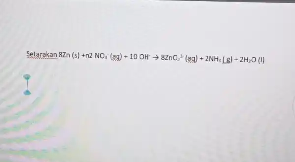 Setarakan 8Zn(s)+n2NO_(3)^2(gg)+1OOHarrow 8ZnO_(2)^2-(ag)+2NH_(3)(g)+2H_(2)O(l)