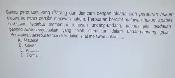 Setiap perbuatan yang dilarang dan diancam dengan pidana oleh peraturan hukum pidana itu harus bersifat melawar hukum . Perbuatan bersifat melawan hukum apabila perbuatan