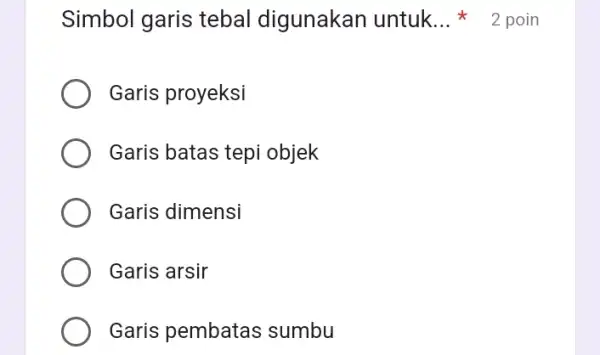 Simbol garis tebal digunakan untuk. __ Garis proyeksi Garis batas tepi objek Garis dimensi Garis arsir Garis pembatas sumbu 2 poin