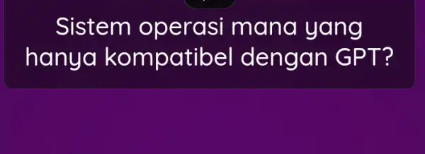 Sistem operasi mana yang hanya kompatibel dengan IGPT?