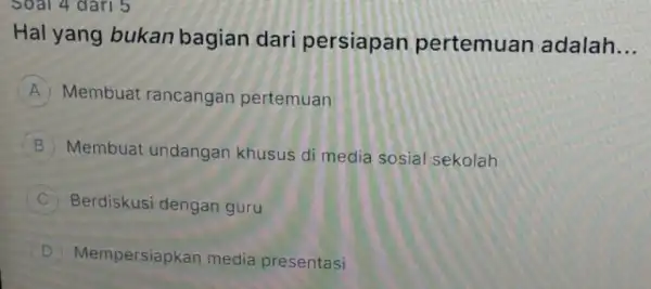 Soal 4 dari 5 Hal yang bukan bagian dari persiapan pertemuan adalah __ A Membuat rancangan pertemuan B Membuat undangan khusus di media sosial