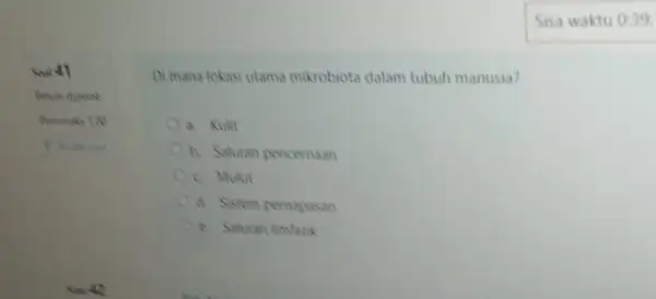 Soal 41 Belum dinwab Poin maks 100 Plants to Di mana lokasi utama mikrobiota dalam tubuh manusia? a. Kulit b. Saluran pencernaan c. Mulut