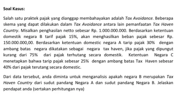 Soal Kasus: Salah satu praktek pajak yang dianggap membahayakan adalah Tax Avoidance. Beberapa skema yang dapat dilakukan dalam Tox Avoidance antara lain pemanfaatan Tox